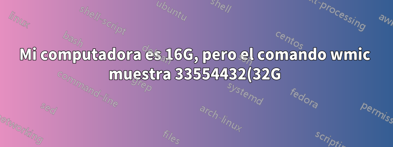 Mi computadora es 16G, pero el comando wmic muestra 33554432(32G), ¿por qué?