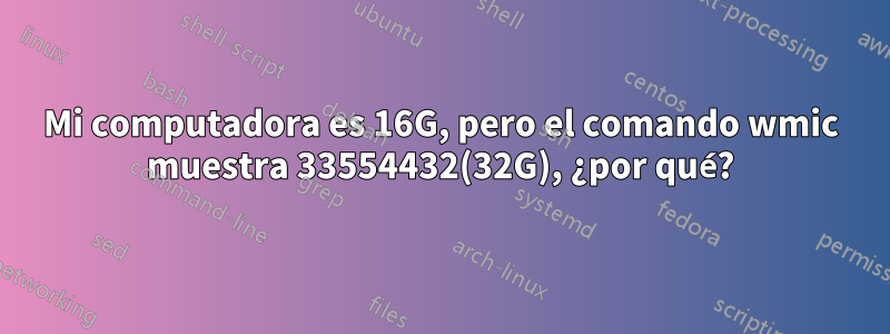 Mi computadora es 16G, pero el comando wmic muestra 33554432(32G), ¿por qué?