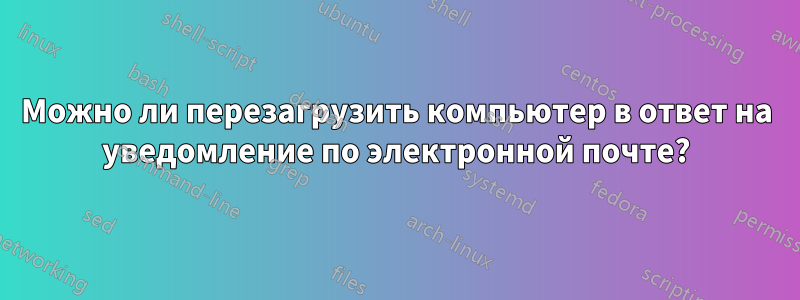 Можно ли перезагрузить компьютер в ответ на уведомление по электронной почте?