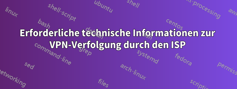 Erforderliche technische Informationen zur VPN-Verfolgung durch den ISP