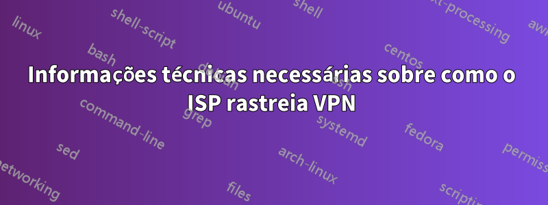 Informações técnicas necessárias sobre como o ISP rastreia VPN