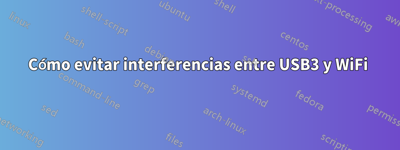 Cómo evitar interferencias entre USB3 y WiFi