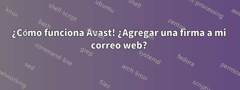 ¿Cómo funciona Avast! ¿Agregar una firma a mi correo web?