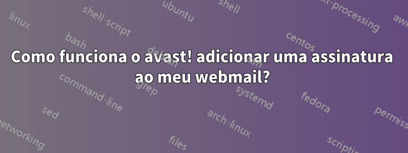 Como funciona o avast! adicionar uma assinatura ao meu webmail?