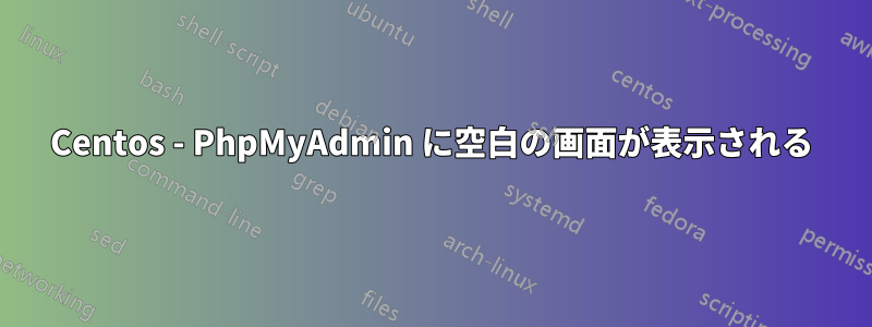 Centos - PhpMyAdmin に空白の画面が表示される