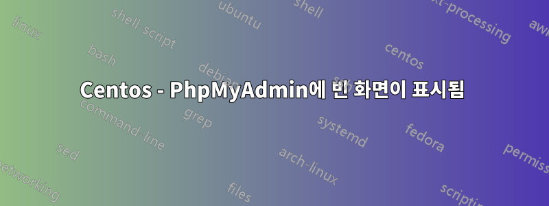 Centos - PhpMyAdmin에 빈 화면이 표시됨