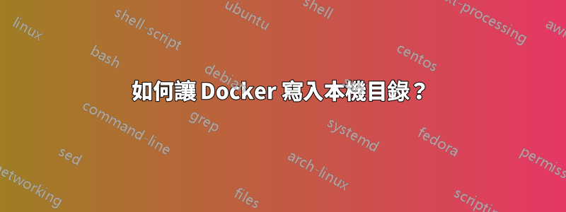 如何讓 Docker 寫入本機目錄？