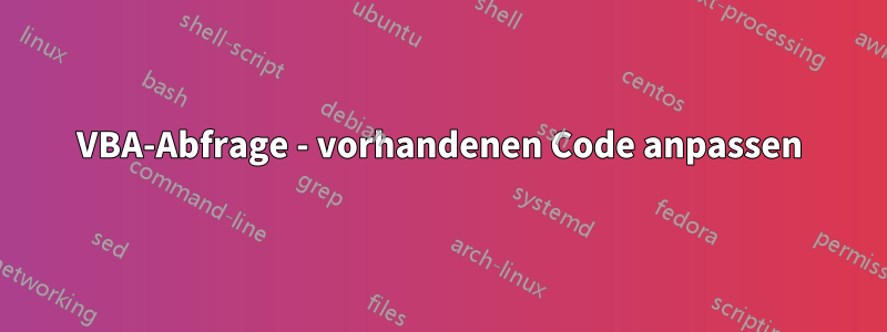 VBA-Abfrage - vorhandenen Code anpassen