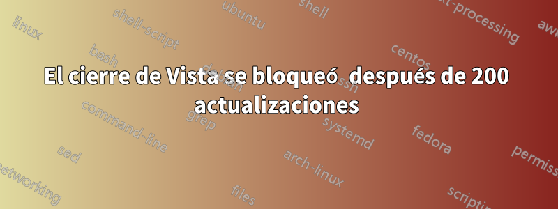 El cierre de Vista se bloqueó después de 200 actualizaciones