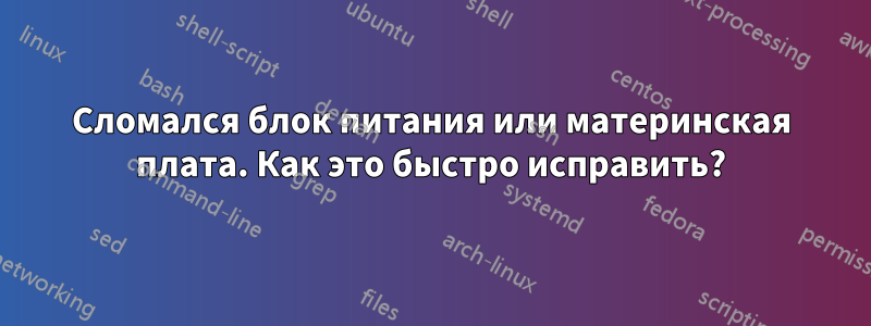 Сломался блок питания или материнская плата. Как это быстро исправить?