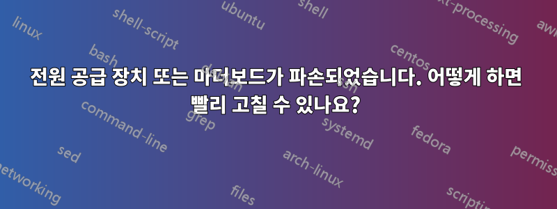 전원 공급 장치 또는 마더보드가 파손되었습니다. 어떻게 하면 빨리 고칠 수 있나요?