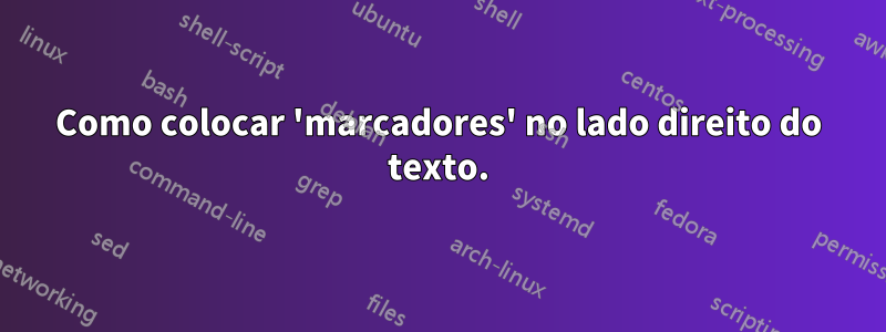 Como colocar 'marcadores' no lado direito do texto.