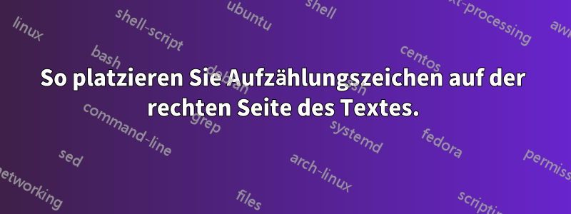 So platzieren Sie Aufzählungszeichen auf der rechten Seite des Textes.