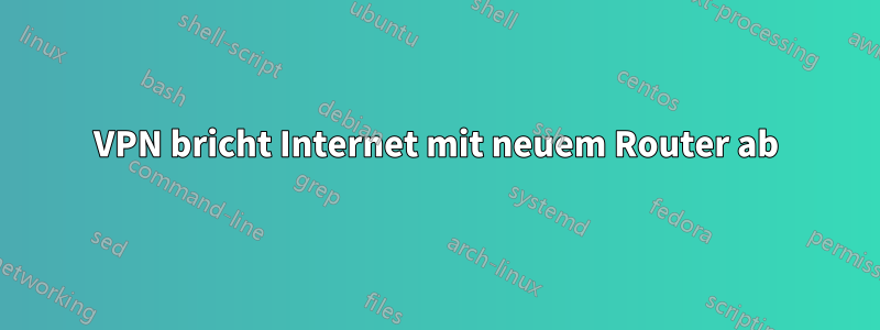 VPN bricht Internet mit neuem Router ab