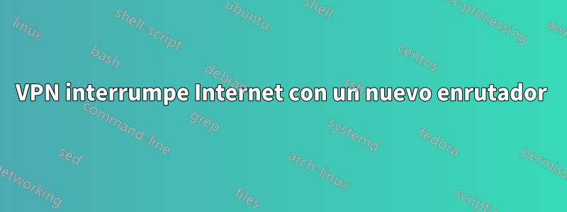 VPN interrumpe Internet con un nuevo enrutador