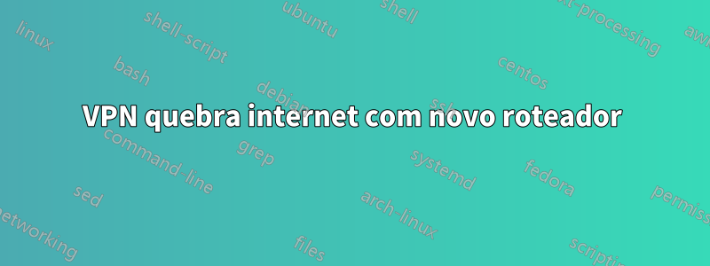 VPN quebra internet com novo roteador