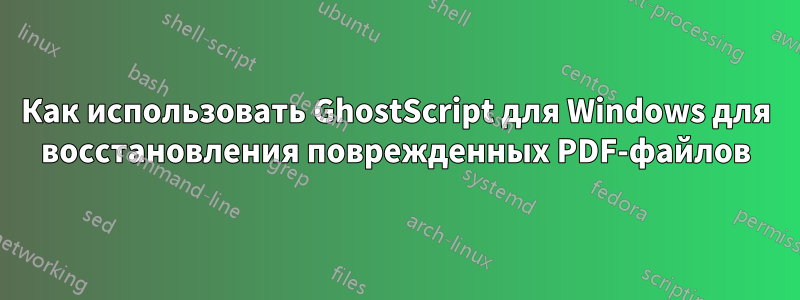 Как использовать GhostScript для Windows для восстановления поврежденных PDF-файлов