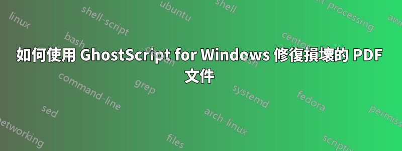 如何使用 GhostScript for Windows 修復損壞的 PDF 文件