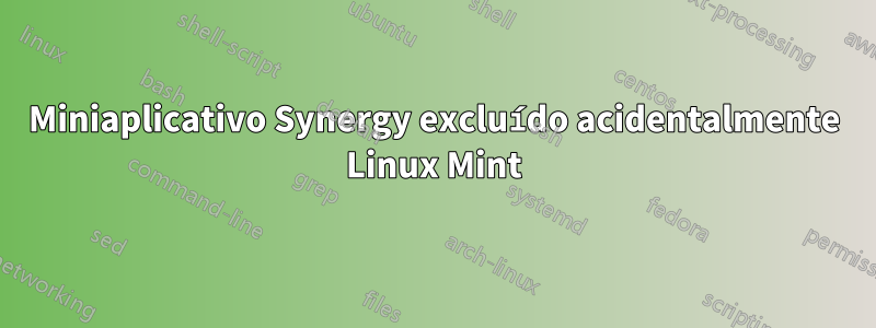 Miniaplicativo Synergy excluído acidentalmente Linux Mint