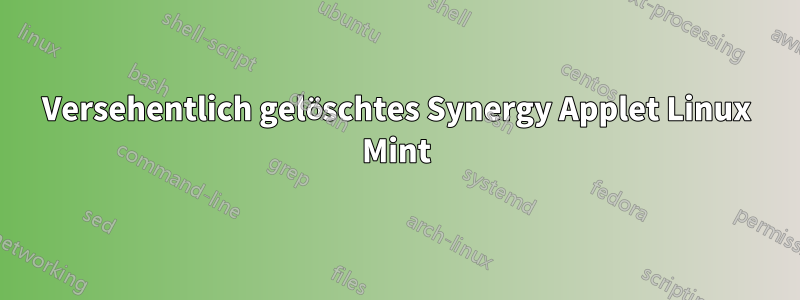 Versehentlich gelöschtes Synergy Applet Linux Mint