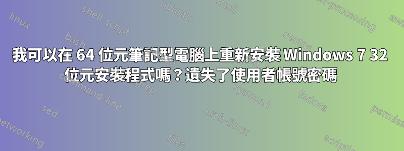 我可以在 64 位元筆記型電腦上重新安裝 Windows 7 32 位元安裝程式嗎？遺失了使用者帳號密碼