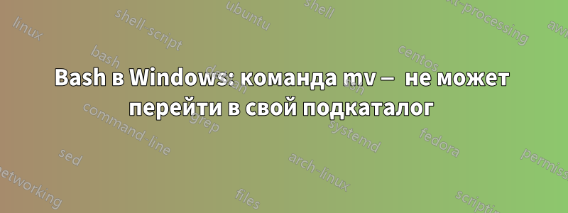 Bash в Windows: команда mv — не может перейти в свой подкаталог