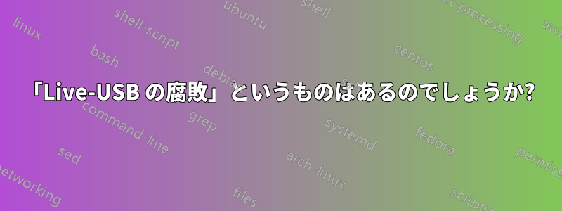 「Live-USB の腐敗」というものはあるのでしょうか?