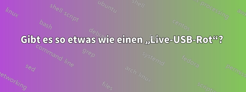 Gibt es so etwas wie einen „Live-USB-Rot“?