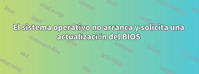 El sistema operativo no arranca y solicita una actualización del BIOS