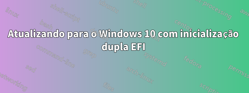 Atualizando para o Windows 10 com inicialização dupla EFI