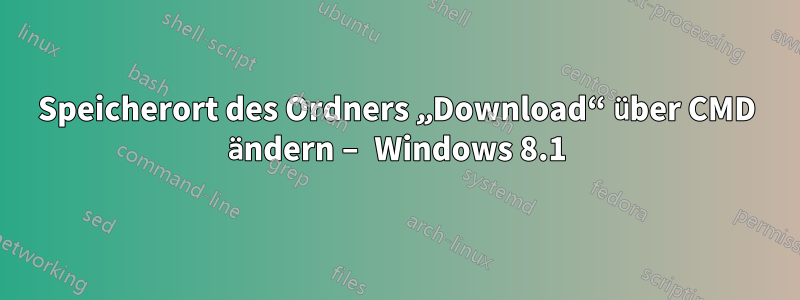 Speicherort des Ordners „Download“ über CMD ändern – Windows 8.1