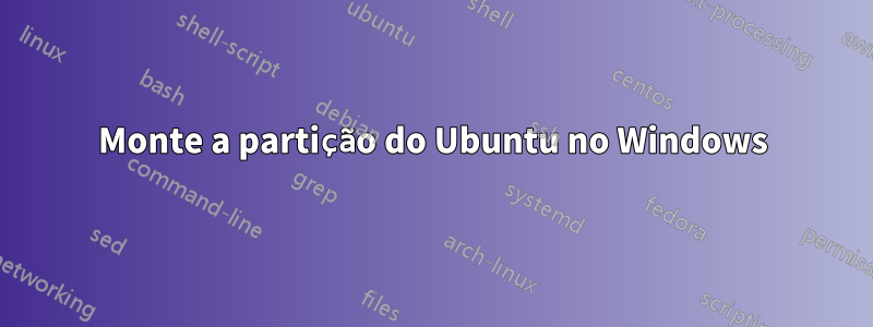 Monte a partição do Ubuntu no Windows