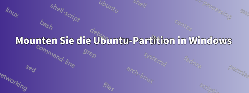 Mounten Sie die Ubuntu-Partition in Windows