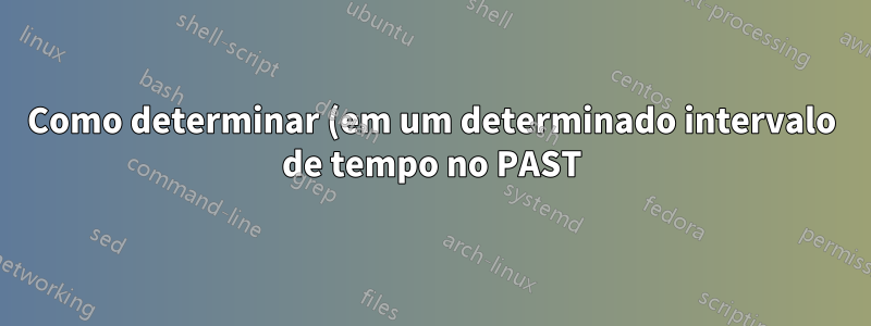 Como determinar (em um determinado intervalo de tempo no PAST) quais foram os processos que mais usaram CPU?