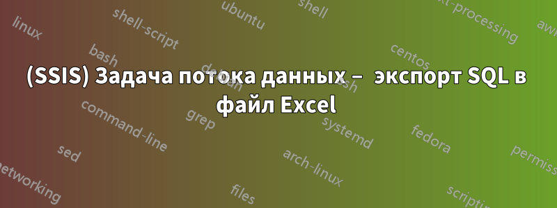 (SSIS) Задача потока данных – экспорт SQL в файл Excel