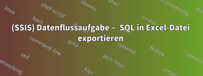 (SSIS) Datenflussaufgabe – SQL in Excel-Datei exportieren