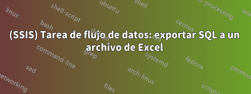 (SSIS) Tarea de flujo de datos: exportar SQL a un archivo de Excel