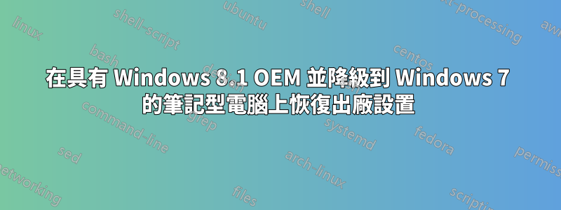 在具有 Windows 8.1 OEM 並降級到 Windows 7 的筆記型電腦上恢復出廠設置