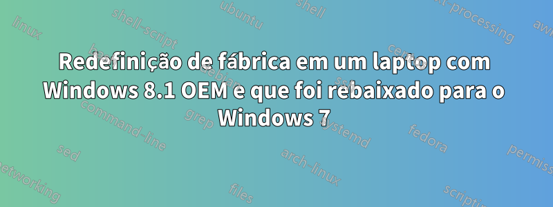 Redefinição de fábrica em um laptop com Windows 8.1 OEM e que foi rebaixado para o Windows 7