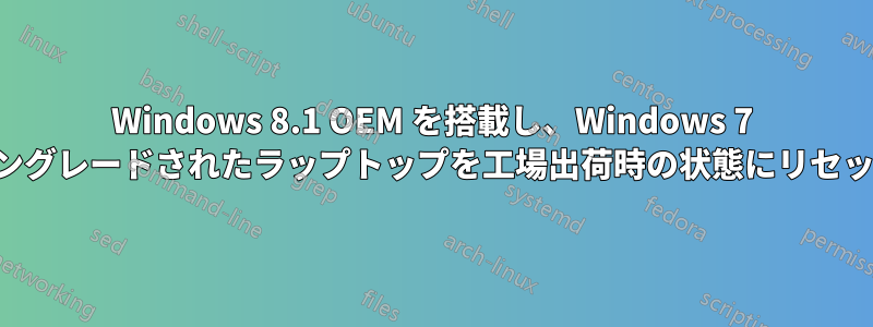 Windows 8.1 OEM を搭載し、Windows 7 にダウングレードされたラップトップを工場出荷時の状態にリセットする