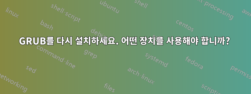 GRUB를 다시 설치하세요. 어떤 장치를 사용해야 합니까?