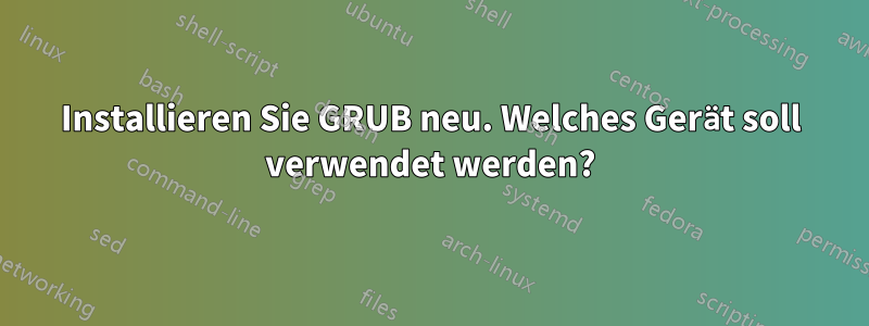 Installieren Sie GRUB neu. Welches Gerät soll verwendet werden?