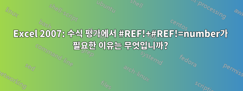 Excel 2007: 수식 평가에서 #REF!+#REF!=number가 필요한 이유는 무엇입니까?