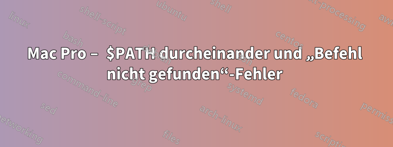 Mac Pro – $PATH durcheinander und „Befehl nicht gefunden“-Fehler