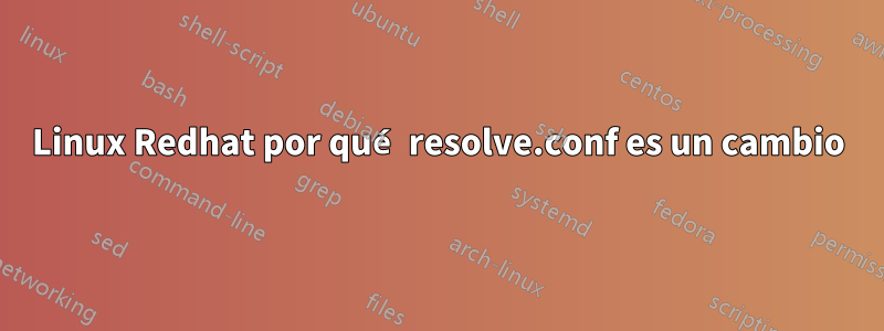 Linux Redhat por qué resolve.conf es un cambio