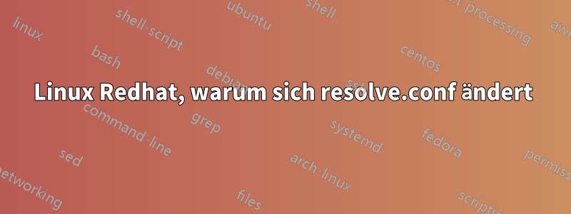 Linux Redhat, warum sich resolve.conf ändert