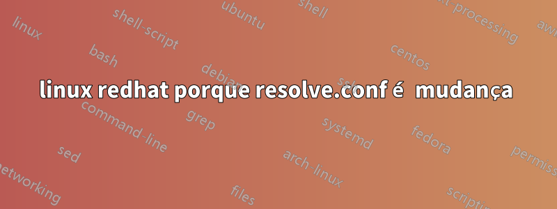 linux redhat porque resolve.conf é mudança