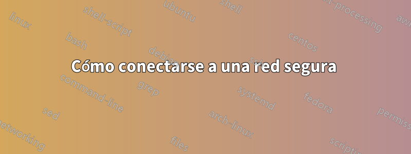 Cómo conectarse a una red segura