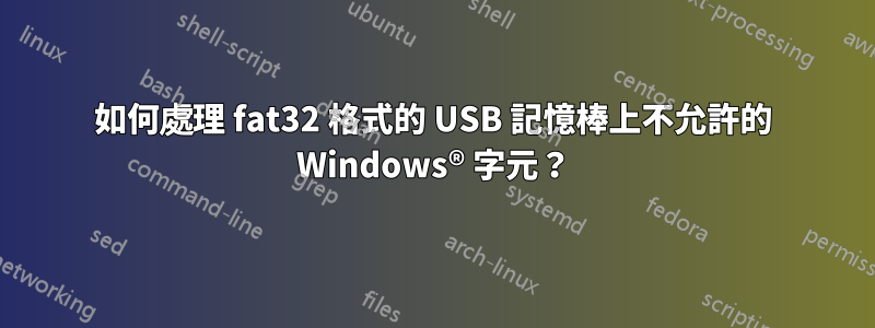 如何處理 fat32 格式的 USB 記憶棒上不允許的 Windows® 字元？