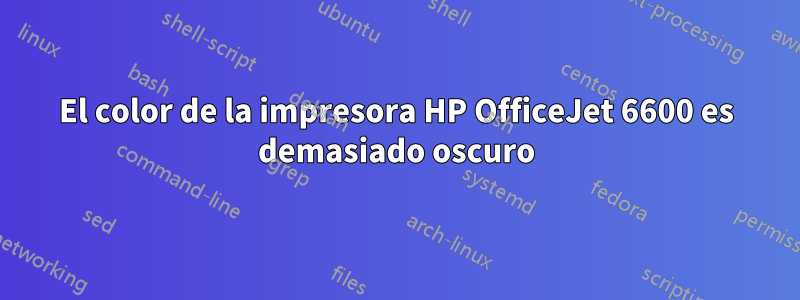 El color de la impresora HP OfficeJet 6600 es demasiado oscuro